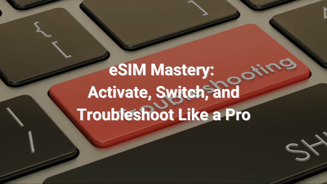 eSIM Mastery Activate, Switch, and Troubleshoot Like a Pro